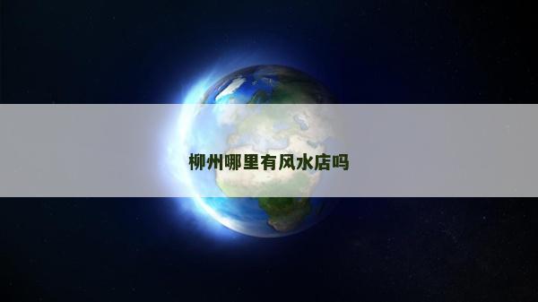 柳州哪里有风水店吗