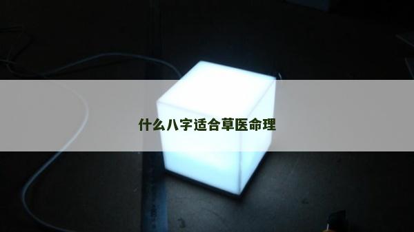 什么八字适合草医命理