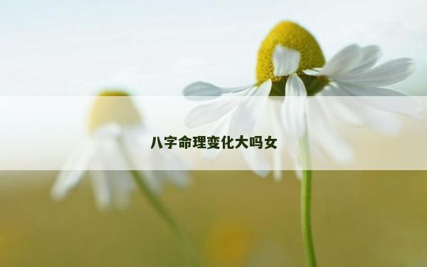 八字命理变化大吗女