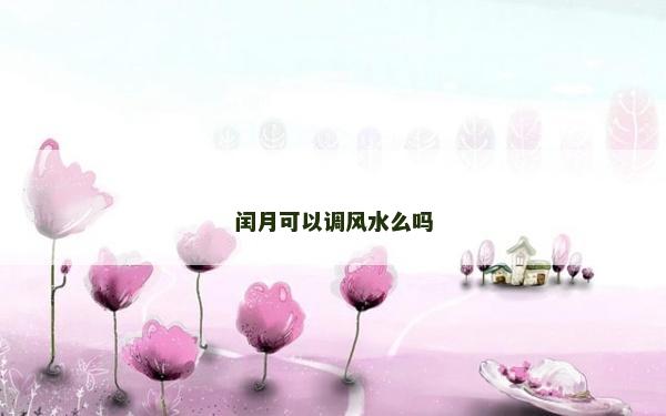 闰月可以调风水么吗
