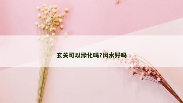 玄关可以绿化吗?风水好吗