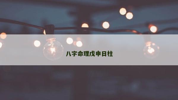 八字命理戊申日柱