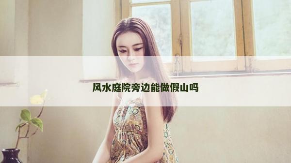 风水庭院旁边能做假山吗