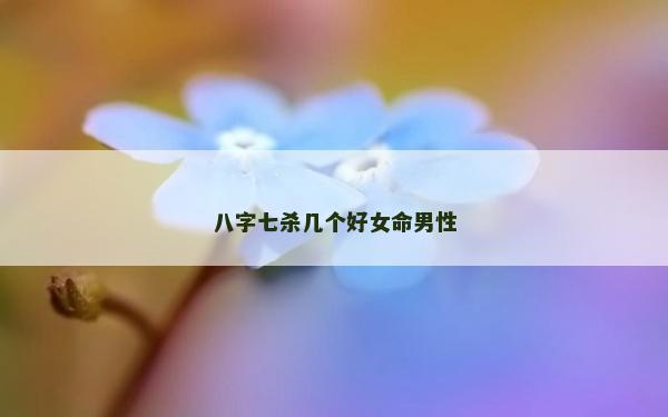 八字七杀几个好女命男性