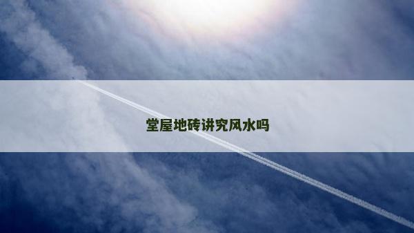 堂屋地砖讲究风水吗