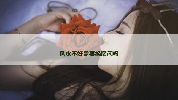 风水不好需要换房间吗