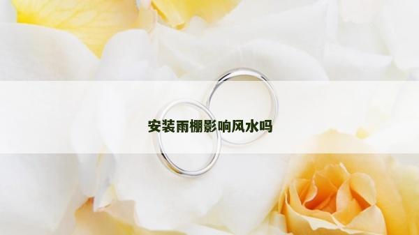 安装雨棚影响风水吗