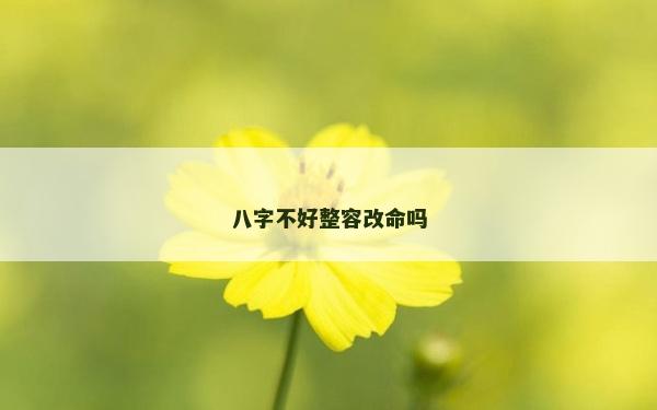 八字不好整容改命吗