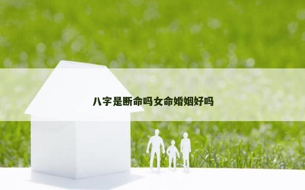 八字是断命吗女命婚姻好吗