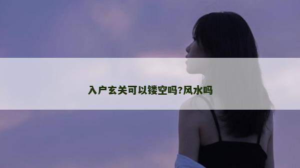 入户玄关可以镂空吗?风水吗