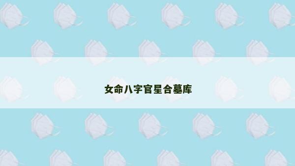 女命八字官星合墓库