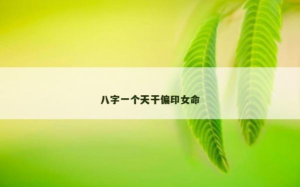 八字一个天干偏印女命