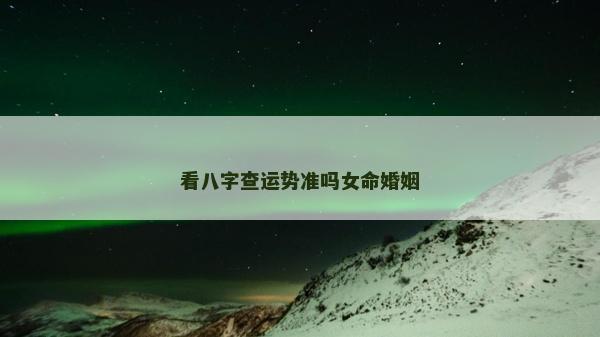 看八字查运势准吗女命婚姻