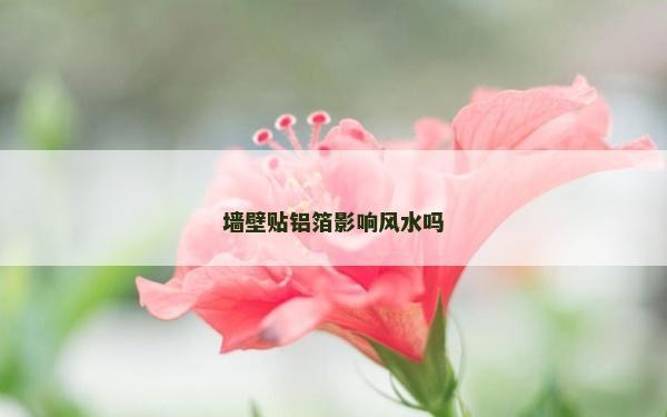 墙壁贴铝箔影响风水吗