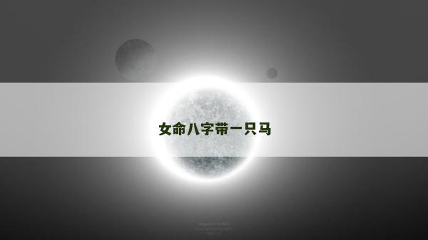 女命八字带一只马