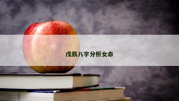 戊辰八字分析女命