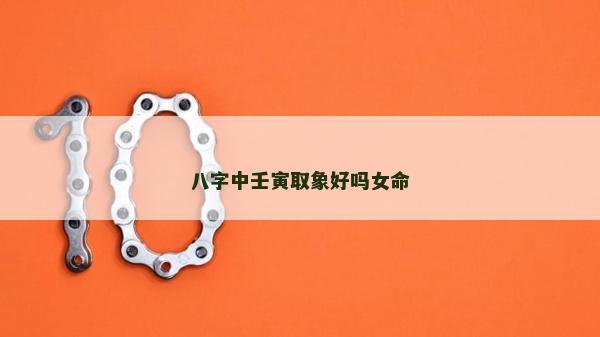 八字中壬寅取象好吗女命