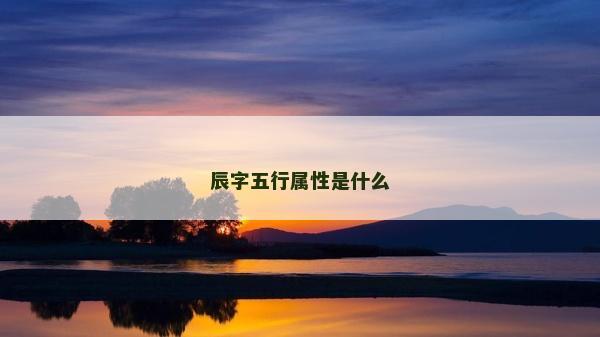 辰字五行属性是什么