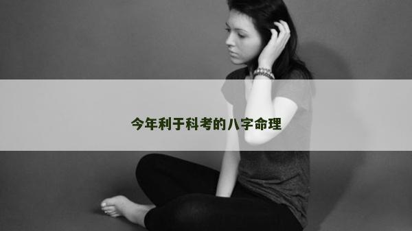 今年利于科考的八字命理