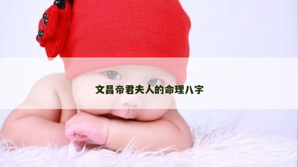 文昌帝君夫人的命理八字