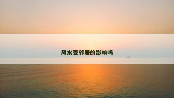 风水受邻居的影响吗