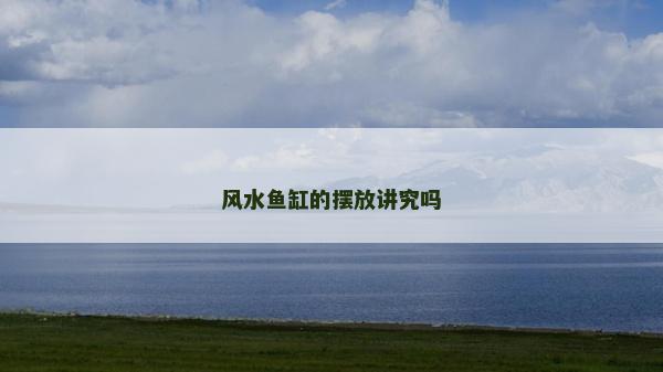 风水鱼缸的摆放讲究吗