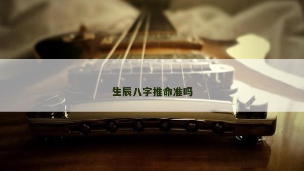 生辰八字推命准吗