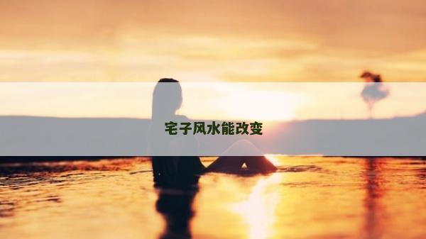 宅子风水能改变