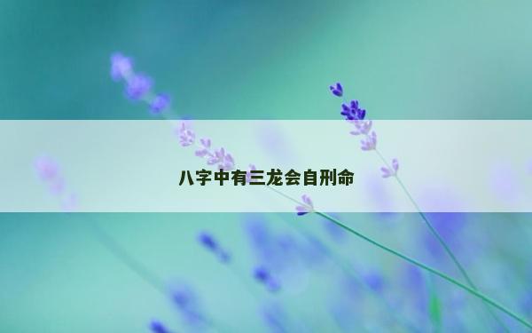 八字中有三龙会自刑命
