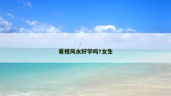 看相风水好学吗?女生