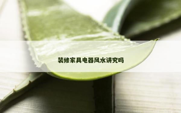 装修家具电器风水讲究吗