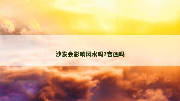 沙发会影响风水吗?吉凶吗