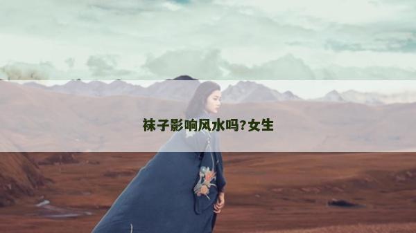 袜子影响风水吗?女生