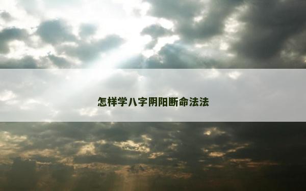 怎样学八字阴阳断命法法