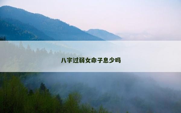八字过弱女命子息少吗