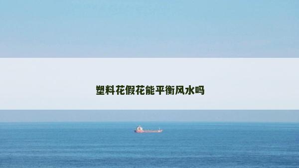 塑料花假花能平衡风水吗