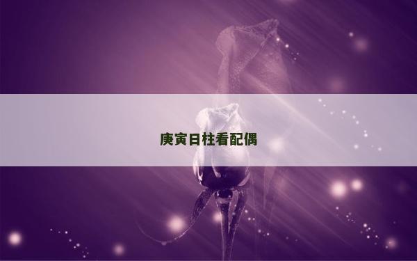庚寅日柱看配偶