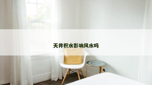 天井积水影响风水吗