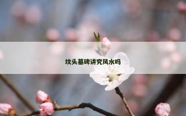 坟头墓碑讲究风水吗