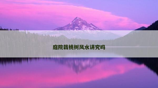 庭院栽桃树风水讲究吗