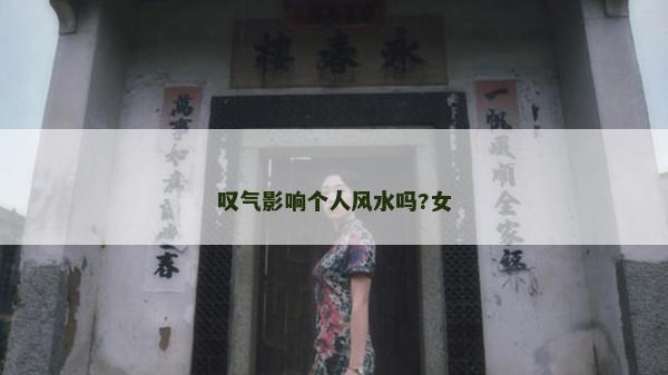 叹气影响个人风水吗?女