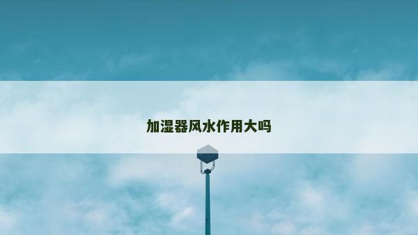 加湿器风水作用大吗