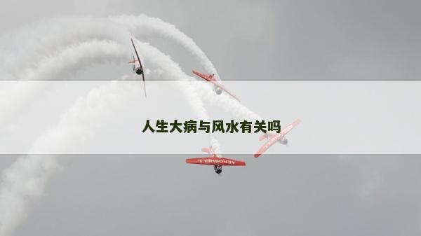 人生大病与风水有关吗