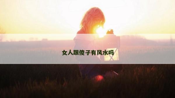 女人跟傻子有风水吗