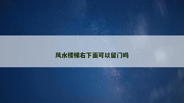 风水楼梯右下面可以留门吗