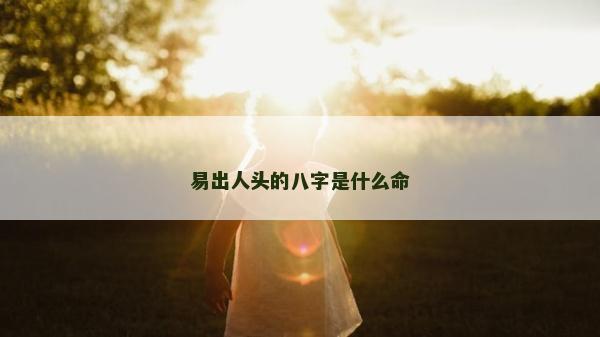 易出人头的八字是什么命