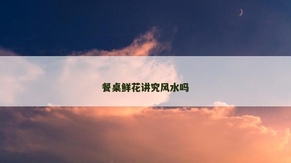 餐桌鲜花讲究风水吗