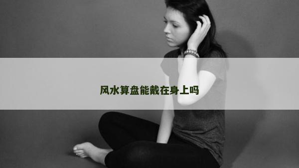风水算盘能戴在身上吗