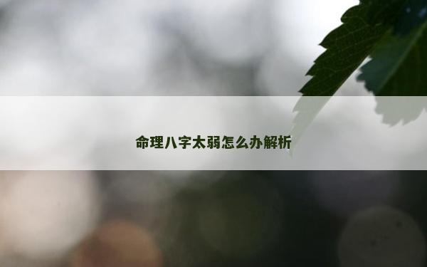 命理八字太弱怎么办解析