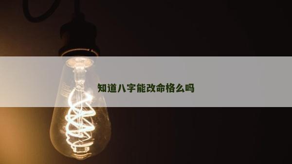 知道八字能改命格么吗